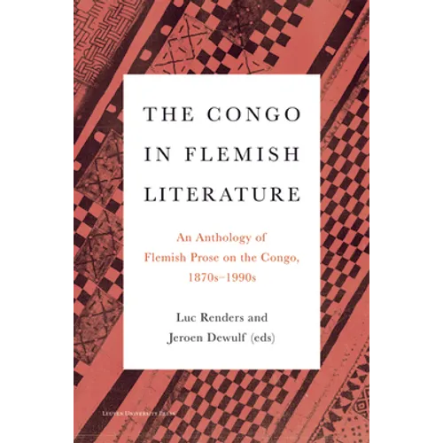 The Congo in Flemish Literature: An Anthology of Flemish Prose on the Congo, 1870s-1990s