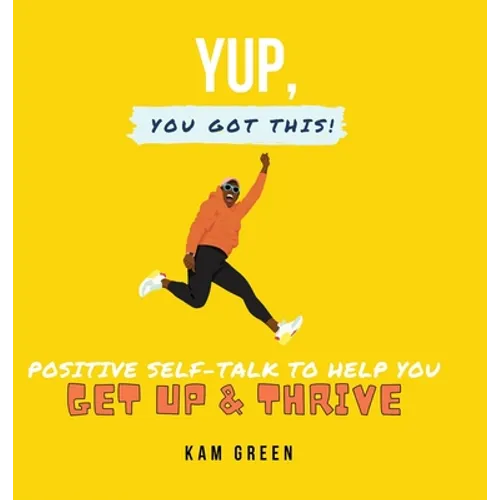 Yup, You Got This!: Positive Self-Talk to Help You Get Up & Thrive