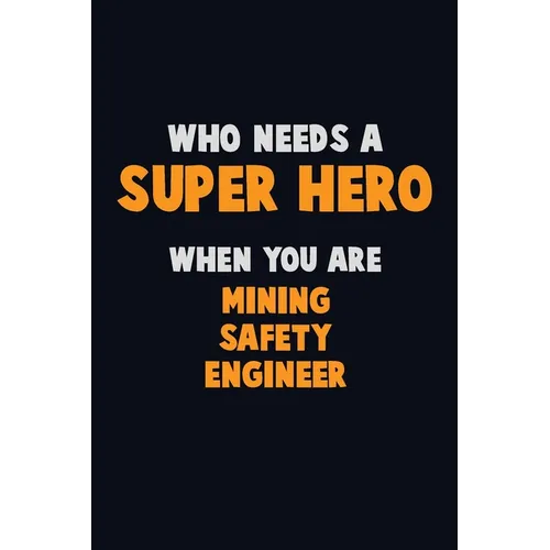Who Need A SUPER HERO, When You Are Mining Safety Engineer: 6X9 Career Pride 120 pages Writing Notebooks
