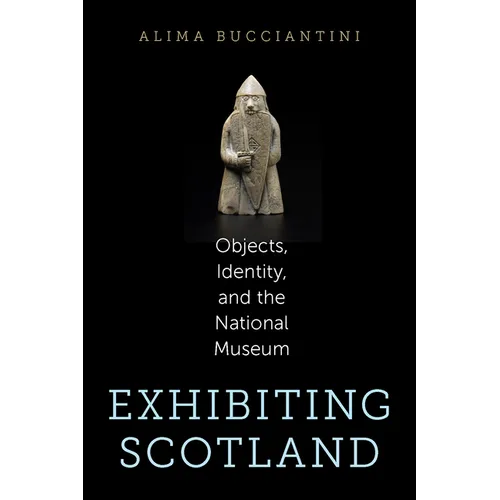 Exhibiting Scotland: Objects, Identity, and the National Museum