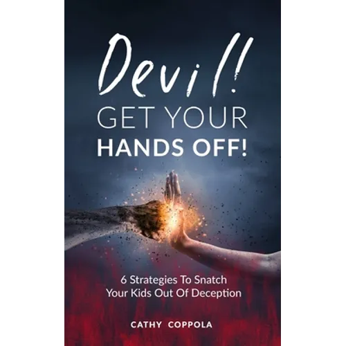 Devil! GET YOUR HANDS OFF!: 6 Strategies To Snatch Your Kids Out Of Deception