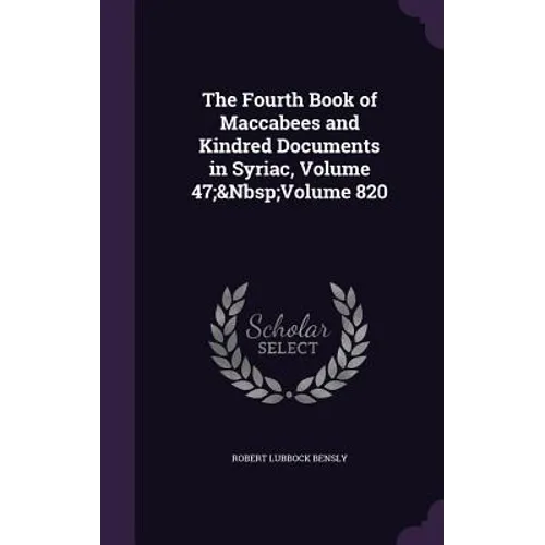 The Fourth Book of Maccabees and Kindred Documents in Syriac, Volume 47; Volume 820