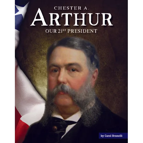 Chester A. Arthur: Our 21st President