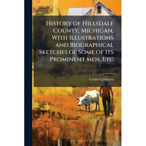 History of Hillsdale County, Michigan, With Illustrations and Biographical Sketches of Some of its Prominent men, Etc