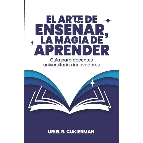 El arte de enseñar, la magia de aprender: Guía para docentes universitarios innovadores