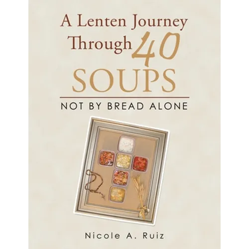 A Lenten Journey Through 40 Soups: Not by Bread Alone