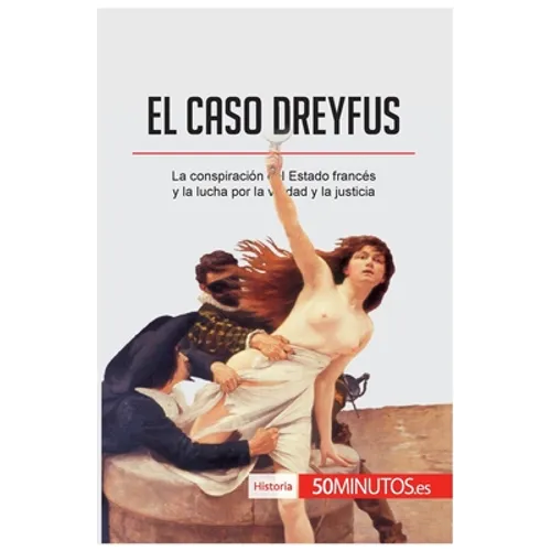 El caso Dreyfus: La conspiración del Estado francés y la lucha por la verdad y la justicia