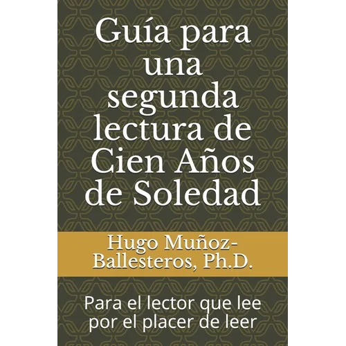 Guía para una segunda lectura de Cien Años de Soledad: Para el lector que lee por el placer de leer