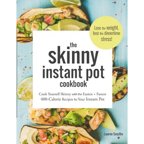 The Skinny Instant Pot Cookbook: Cook Yourself Skinny with the Easiest + Most Delicious 400-Calorie Recipes for Your Instant Pot Pressure Cooker