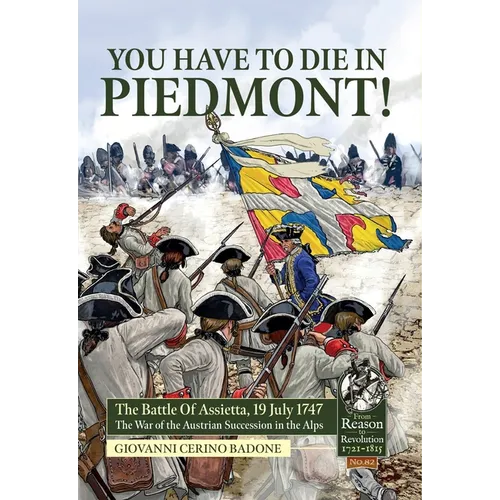 You Have to Die in Piedmont!: The Battle of Assietta, 19 July 1747. the War of the Austrian Succession in the Alps