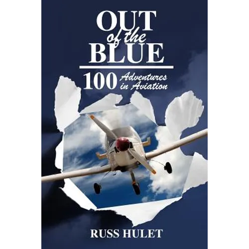 Out of the Blue: 100 Adventures In Aviation