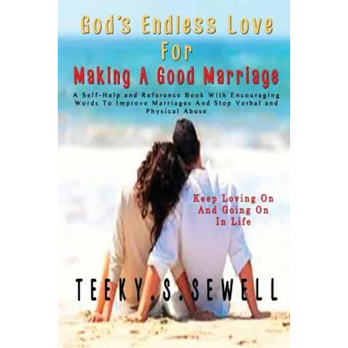 God's Endless Love For Making A Good Marriage: A Self-Help and Reference Book With Encouraging Words To Improve Marriages And Stop Verbal And Physical