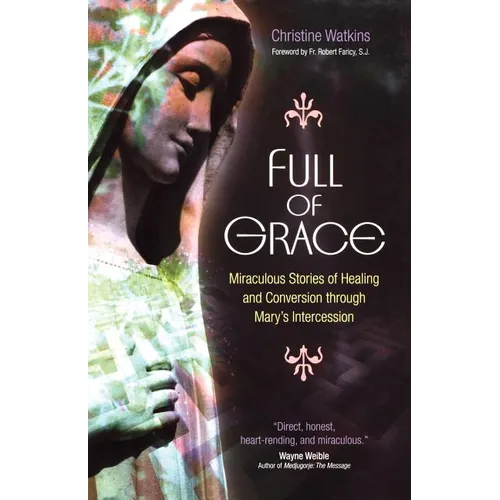 Full of Grace: Miraculous Stories of Healing and Conversion Through Mary's Intercession
