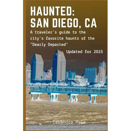 Haunted: San Diego, CA: A traveler's guide to the city's favorite haunts of the "Dearly Departed"