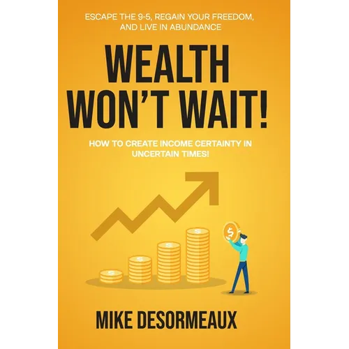 Wealth Won't Wait: Escape the 9-5, Regain Your Freedom, and Live in Abundance