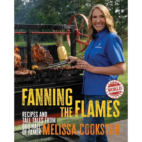 Fanning the Flames: Recipes and Tall Tales from BBQ Hall of Famer Melissa Cookston