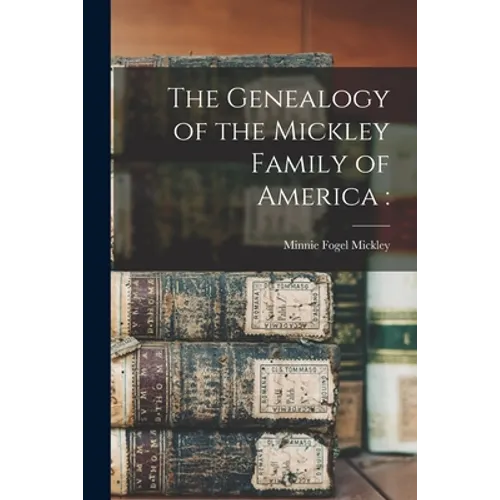 The Genealogy of the Mickley Family of America