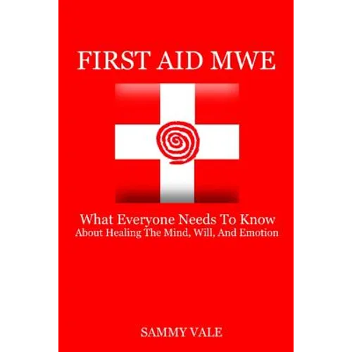 First Aid MWE: What Everyone Needs to Know About Healing The Mind, Will, and Emotion