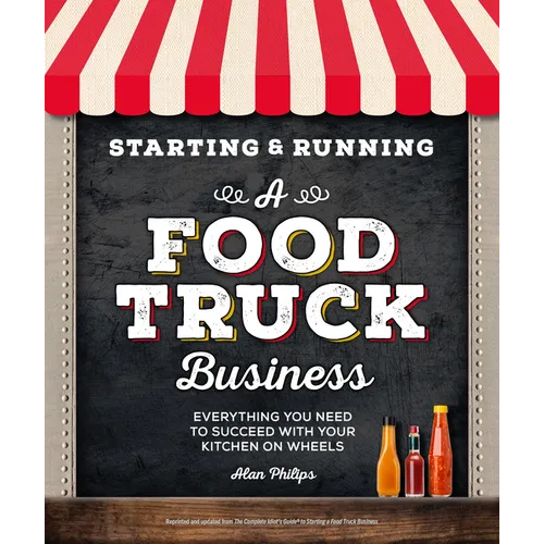 Starting & Running a Food Truck Business: Everything You Need to Succeed with Your Kitchen on Wheels
