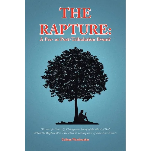 The Rapture: A Pre- or Post-Tribulation Event?: Discover for yourself-through the study of the Word of God-when the rapture will ta
