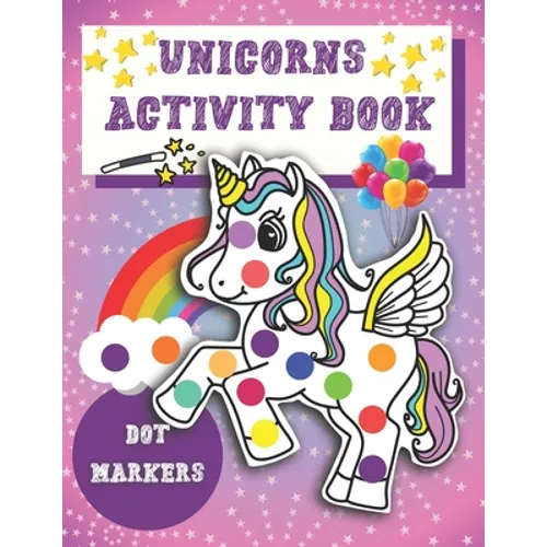 Dot Markers Activity Book Unicorns: Easy Guided BIG DOTS - Unicorn Activity and Coloring Book for Kids & Tooddlers - Cute Dot Marker Coloring Book Per
