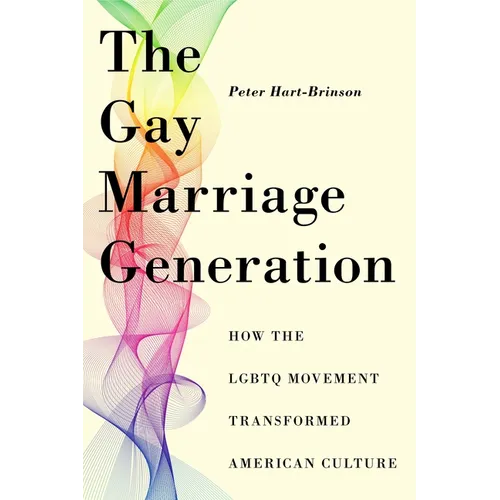 The Gay Marriage Generation: How the LGBTQ Movement Transformed American Culture