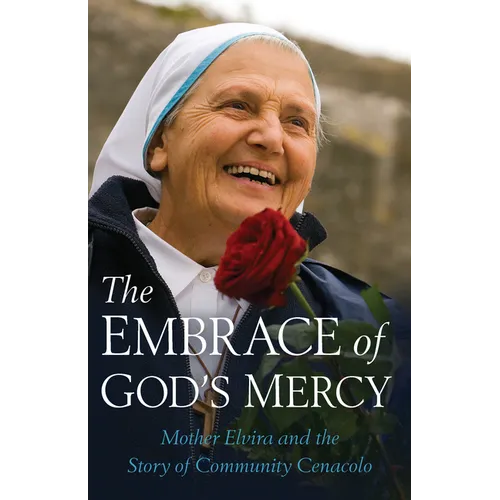 Embrace of God's Mercy: Mother Elvira and the Story of Community Cenacolo