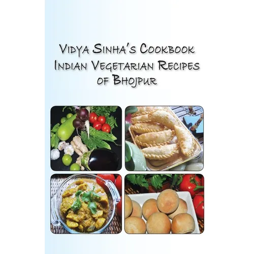 Vidya Sinha's Cookbook Indian Vegetarian Recipes of Bhojpur