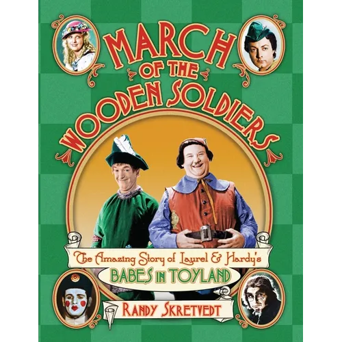 March of the Wooden Soldiers: The Amazing Story of Laurel & Hardy's "Babes in Toyland"