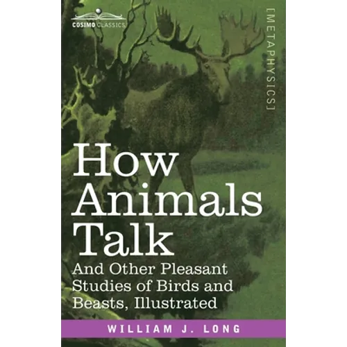 How Animals Talk: And Other Pleasant Studies of Birds and Beasts-Illustrated
