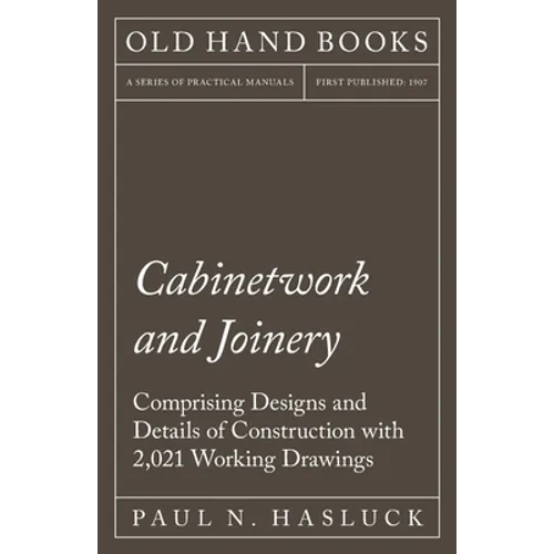 Cabinetwork and Joinery - Comprising Designs and Details of Construction with 2,021 Working Drawings