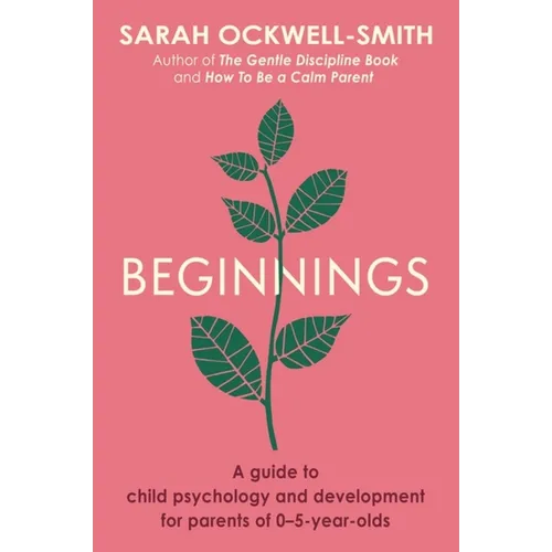 Beginnings: A Guide to Child Psychology and Development for Parents of 0-5-Year-Olds