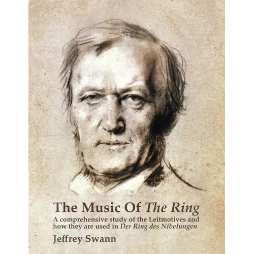 The Music of the Ring: A Comprehensive Study of The Leitmotives and How They Are Used in Der Ring des Nibelungen