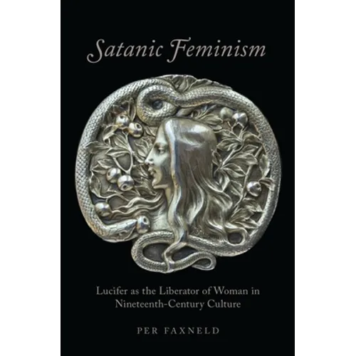 Satanic Feminism: Lucifer as the Liberator of Woman in Nineteenth-Century Culture