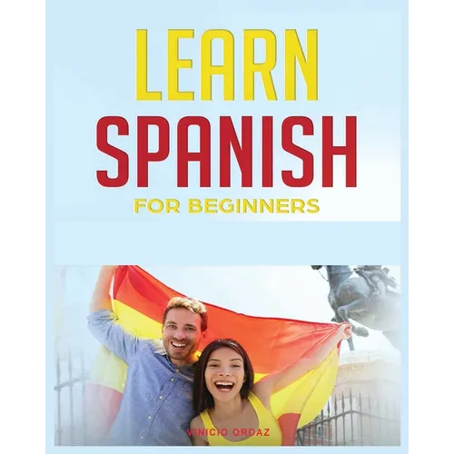 Learn Spanish for Beginners: The Complete Beginner's Guide to Quickly Learn Spanish