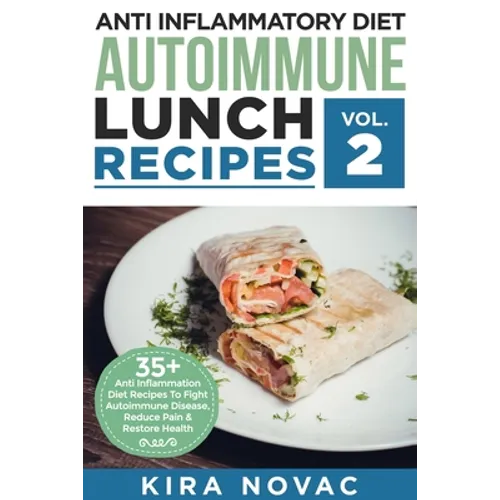 Anti Inflammatory Diet: Autoimmune Lunch Recipes: 35+ Anti Inflammation Diet Recipes To Fight Autoimmune Disease, Reduce Pain & Restore Health