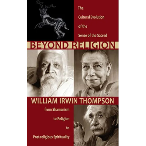 Beyond Religion: The Cultural Evolution of the Sense of the Sacred: From Shamanism to Religion to Post-Religious Spirituality