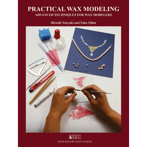 Practical Wax Modeling: Advanced Techniques for Jewelry Wax Modelers