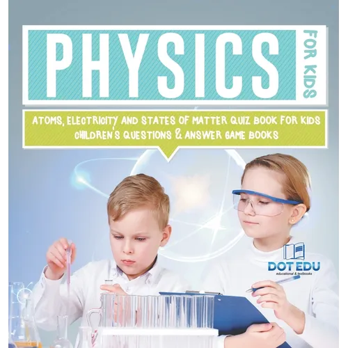 Physics for Kids Atoms, Electricity and States of Matter Quiz Book for Kids Children's Questions & Answer Game Books