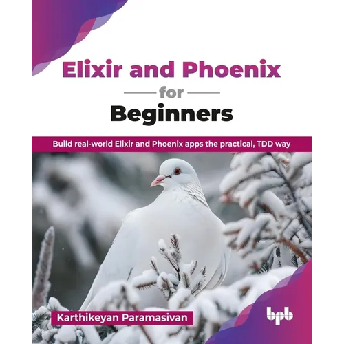 Elixir and Phoenix for Beginners: Build real-world Elixir and Phoenix apps the practical, TDD way (English Edition)
