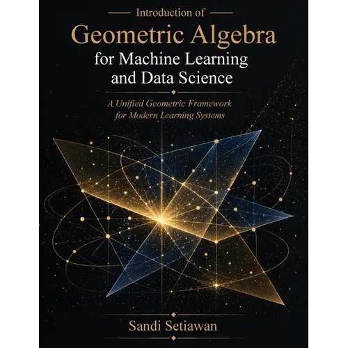 Introduction of Geometric Algebra for Machine Learning and Data Science: A Unified Geometric Framework for Modern Learning Systems