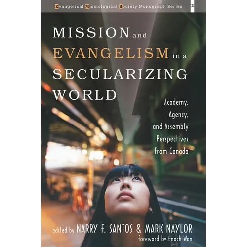 Mission and Evangelism in a Secularizing World: Academy, Agency, and Assembly Perspectives from Canada