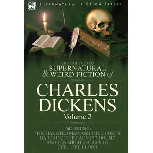 The Collected Supernatural and Weird Fiction of Charles Dickens-Volume 2: Contains Two Novellas 'The Haunted Man and the Ghost's Bargain' & 'The Crick