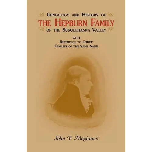 Genealogy and History of the Hepburn Family of the Susquehanna Valley, with Reference to Other Families of the Same Name