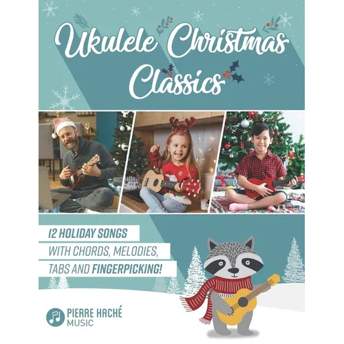 Ukulele Christmas Classics: 12 Holiday Songs with Chords, Melodies, Tabs and Fingerpicking!
