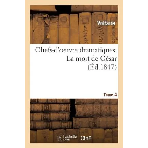 Chefs-d'Oeuvre Dramatiques. Tome 4. La Mort de César