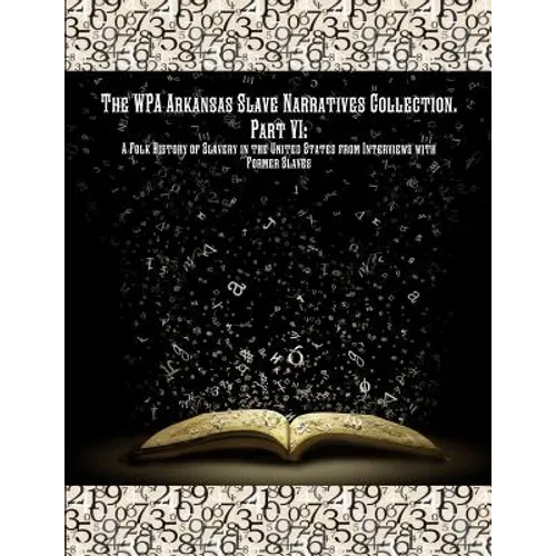 The WPA Arkansas Slave Narratives Collection. Part VII: A Folk History of Slavery in the United States from Interviews with Former Slaves.