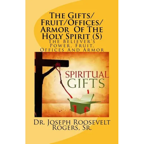 The Gifts/Fruit/Offices/Armor Of The Holy Spirit (S): The Believer's Power, Fruit, Offices And Armor