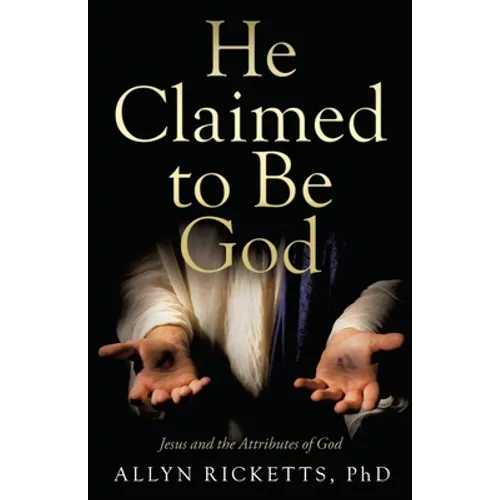 He Claimed to Be God: Jesus and the Attributes of God