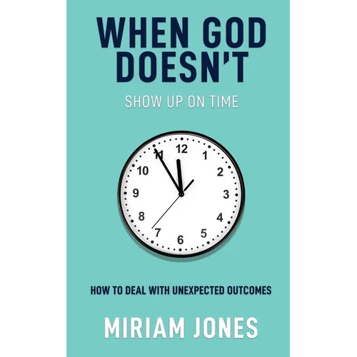 When God Doesn't Show Up on Time: How to Deal with Unexpected Outcomes